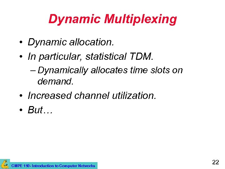 Dynamic Multiplexing • Dynamic allocation. • In particular, statistical TDM. – Dynamically allocates time