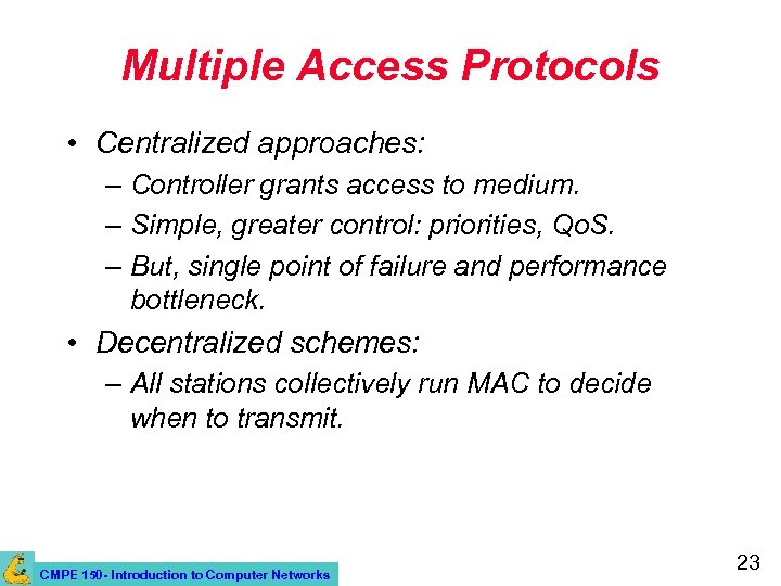 Multiple Access Protocols • Centralized approaches: – Controller grants access to medium. – Simple,