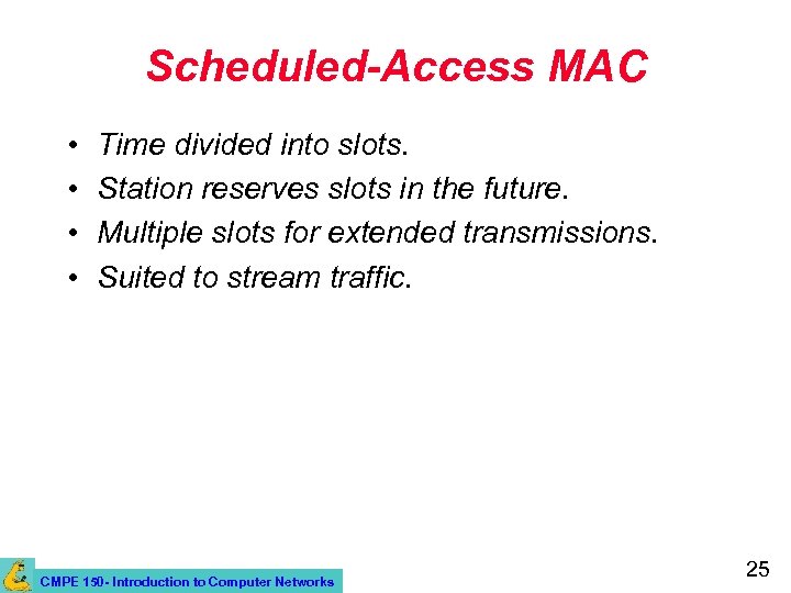 Scheduled-Access MAC • • Time divided into slots. Station reserves slots in the future.