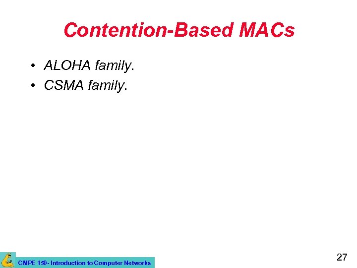 Contention-Based MACs • ALOHA family. • CSMA family. CMPE 150 - Introduction to Computer