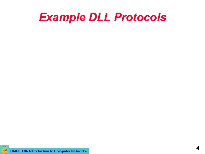 Example DLL Protocols CMPE 150 - Introduction to Computer Networks 4 