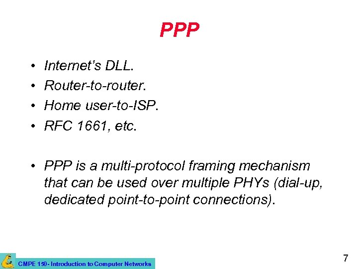 PPP • • Internet’s DLL. Router-to-router. Home user-to-ISP. RFC 1661, etc. • PPP is