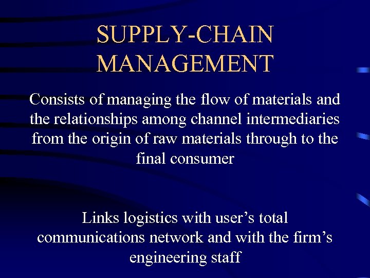 SUPPLY-CHAIN MANAGEMENT Consists of managing the flow of materials and the relationships among channel