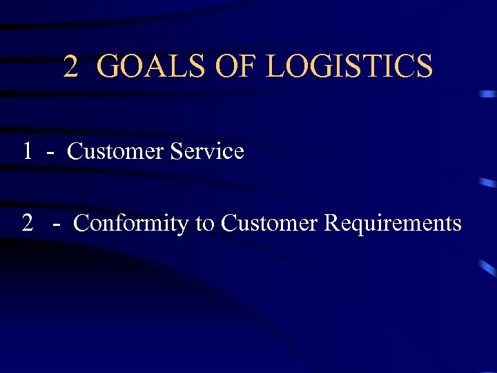 2 GOALS OF LOGISTICS 1 - Customer Service 2 - Conformity to Customer Requirements