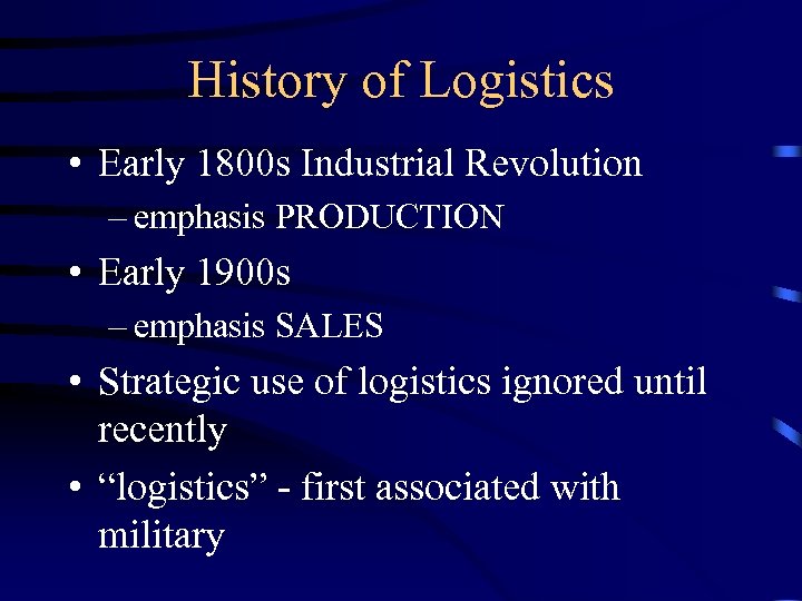 History of Logistics • Early 1800 s Industrial Revolution – emphasis PRODUCTION • Early