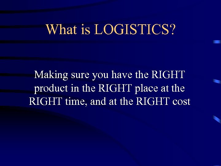 What is LOGISTICS? Making sure you have the RIGHT product in the RIGHT place