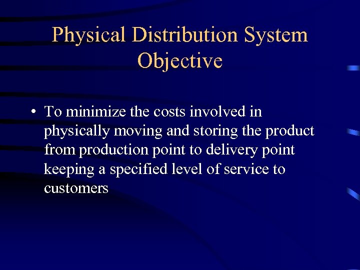 Physical Distribution System Objective • To minimize the costs involved in physically moving and