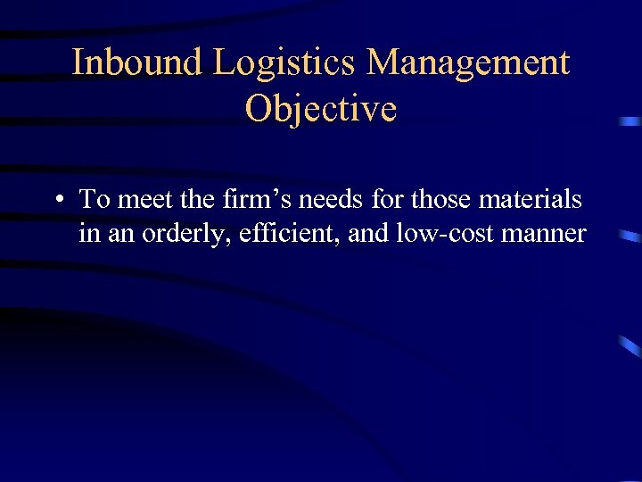 Inbound Logistics Management Objective • To meet the firm’s needs for those materials in