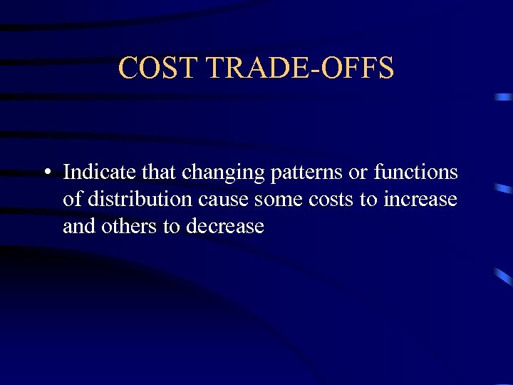 COST TRADE-OFFS • Indicate that changing patterns or functions of distribution cause some costs