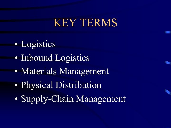 KEY TERMS • • • Logistics Inbound Logistics Materials Management Physical Distribution Supply-Chain Management