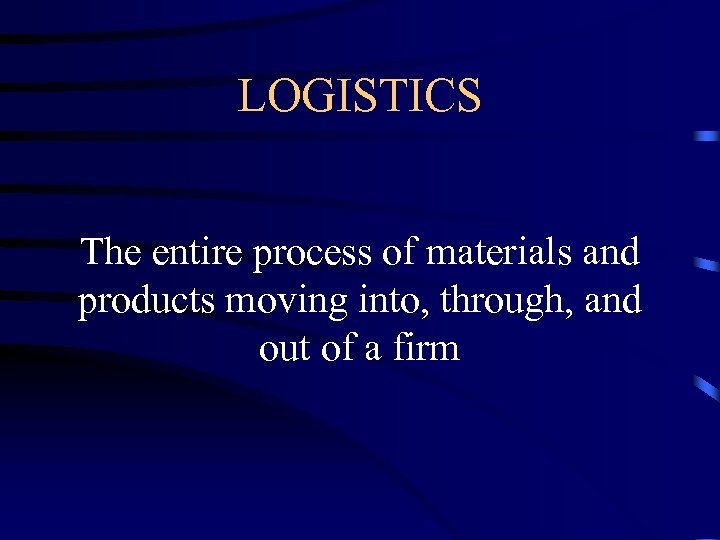 LOGISTICS The entire process of materials and products moving into, through, and out of
