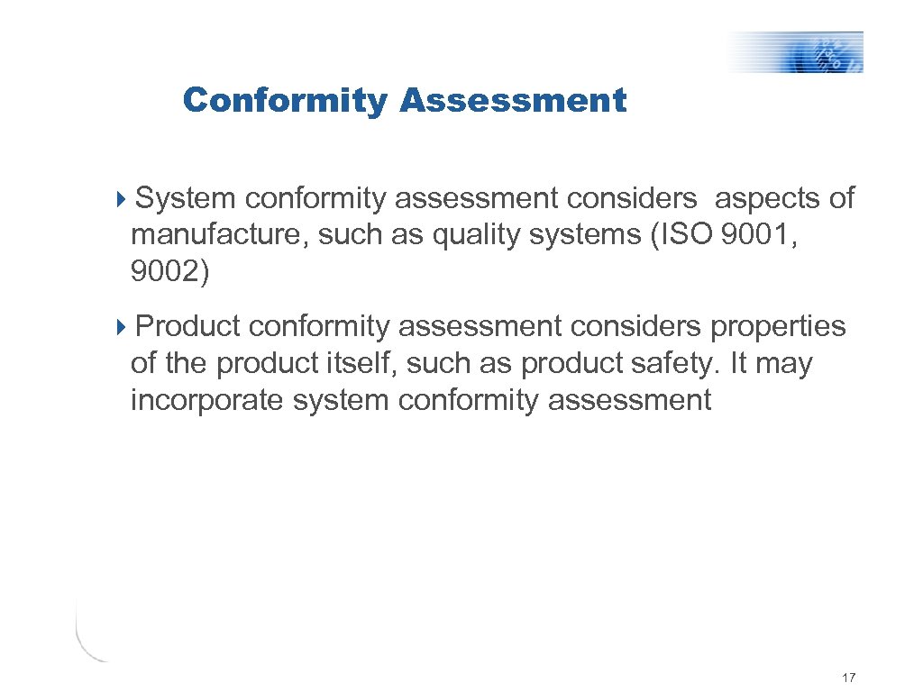 Conformity Assessment 4 System conformity assessment considers aspects of manufacture, such as quality systems