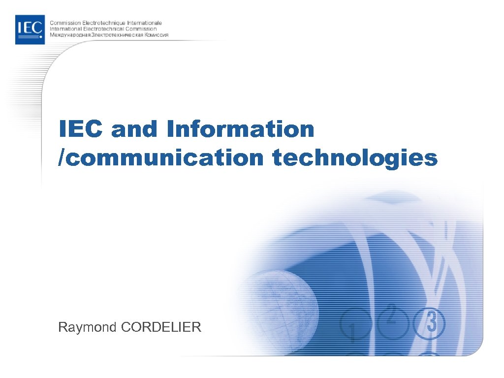 IEC and Information /communication technologies Raymond CORDELIER 