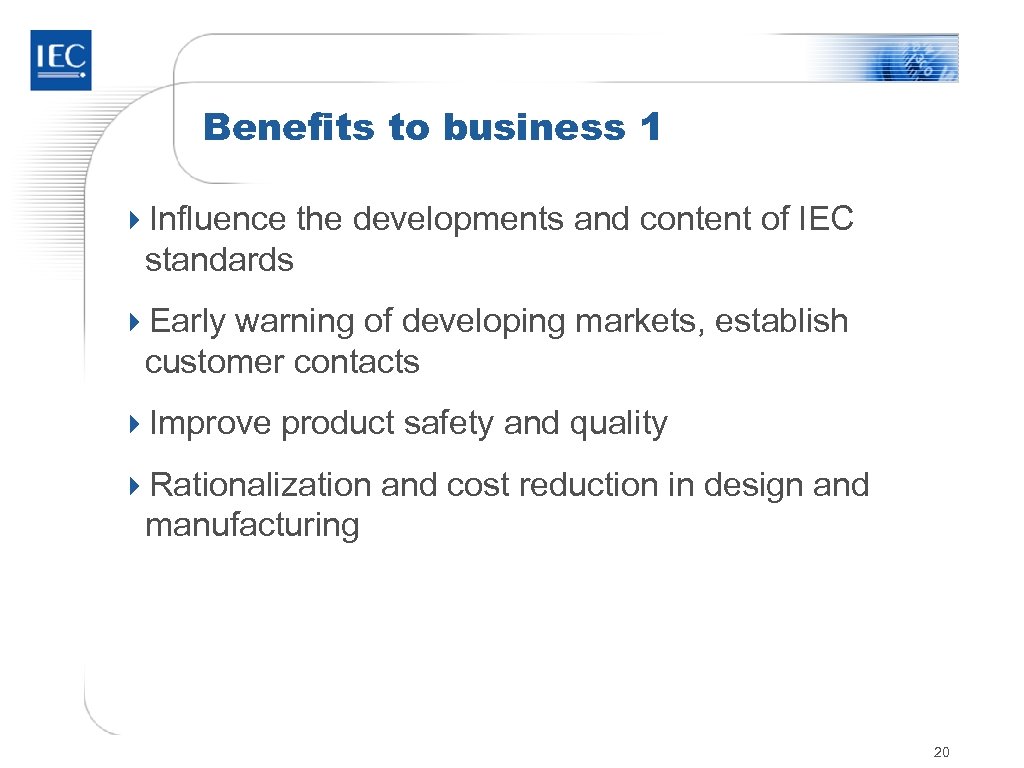 Benefits to business 1 4 Influence the developments and content of IEC standards 4