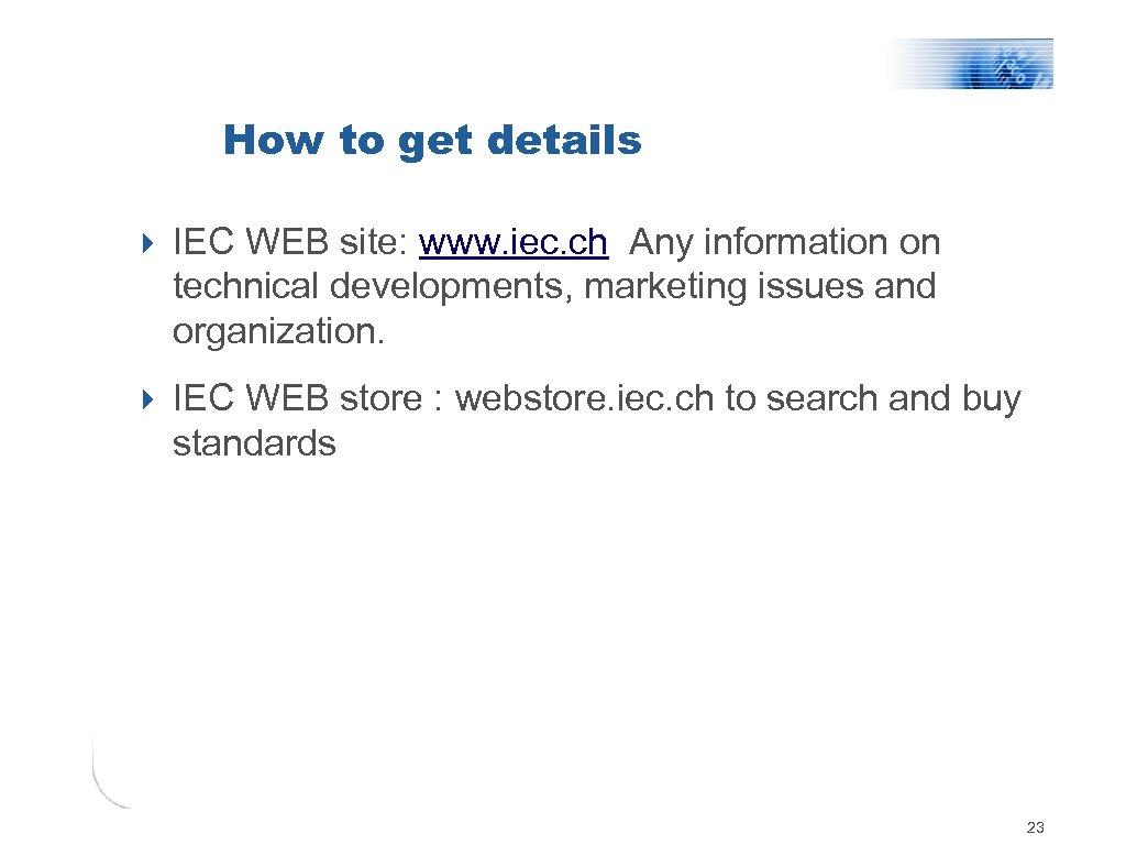 How to get details 4 IEC WEB site: www. iec. ch Any information on
