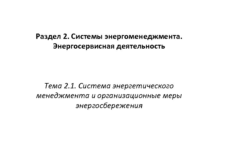 Раздел 2. Системы энергоменеджмента. Энергосервисная деятельность Тема 2. 1. Система энергетического менеджмента и