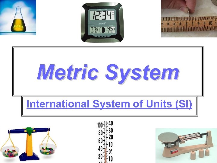 Metric System International System of Units (SI) 