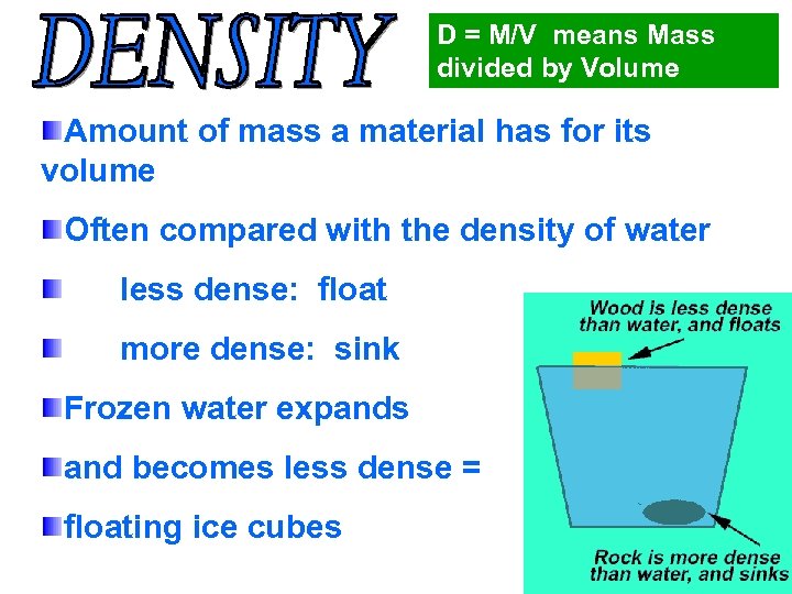 D = M/V means Mass divided by Volume Amount of mass a material has