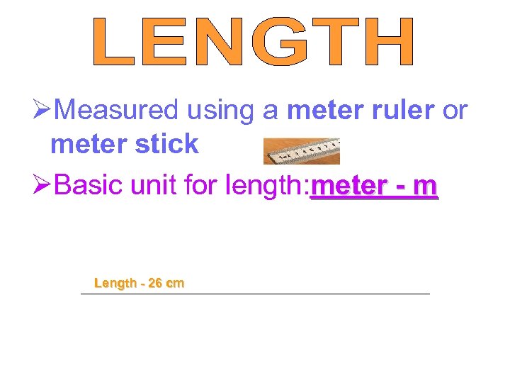 ØMeasured using a meter ruler or meter stick ØBasic unit for length: meter -