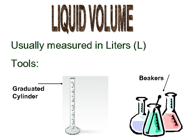 Usually measured in Liters (L) Tools: Beakers Graduated Cylinder 