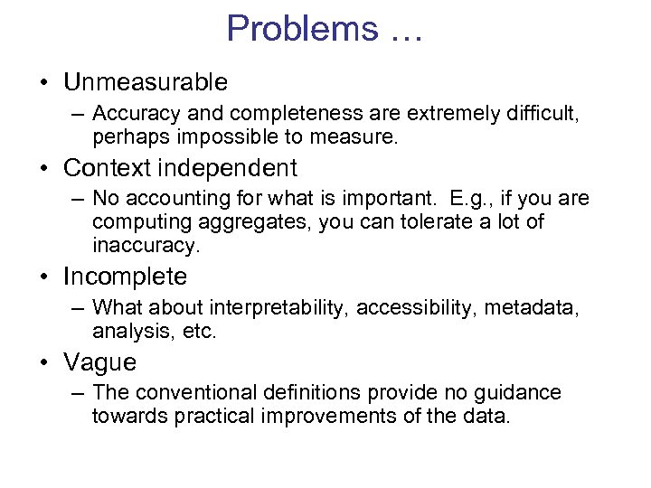 Problems … • Unmeasurable – Accuracy and completeness are extremely difficult, perhaps impossible to