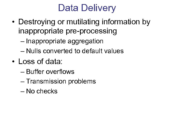 Data Delivery • Destroying or mutilating information by inappropriate pre-processing – Inappropriate aggregation –