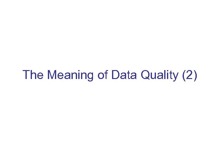 The Meaning of Data Quality (2) 