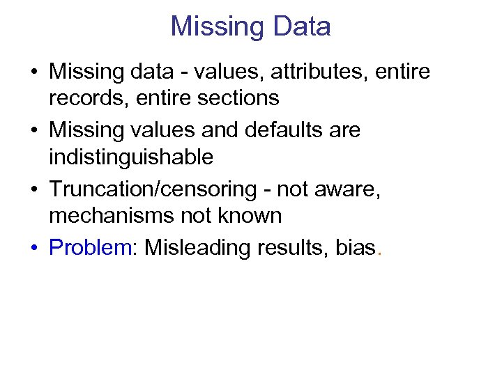 Missing Data • Missing data - values, attributes, entire records, entire sections • Missing