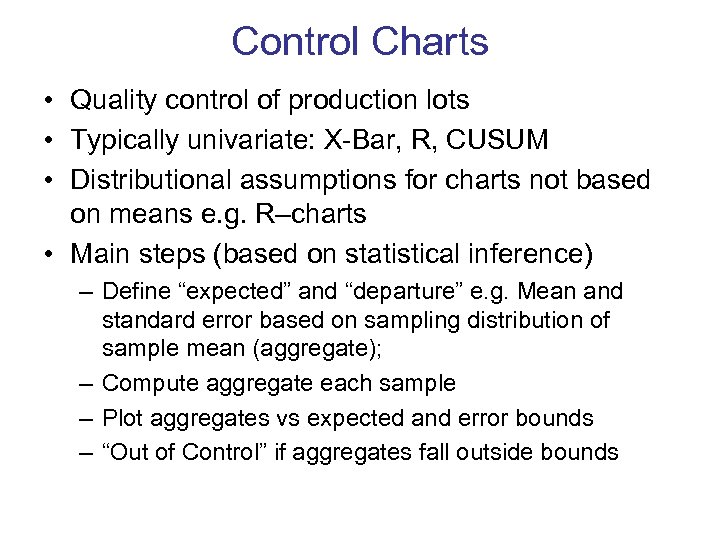 Control Charts • Quality control of production lots • Typically univariate: X-Bar, R, CUSUM