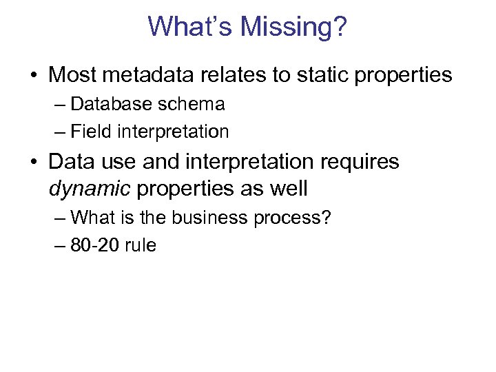 What’s Missing? • Most metadata relates to static properties – Database schema – Field