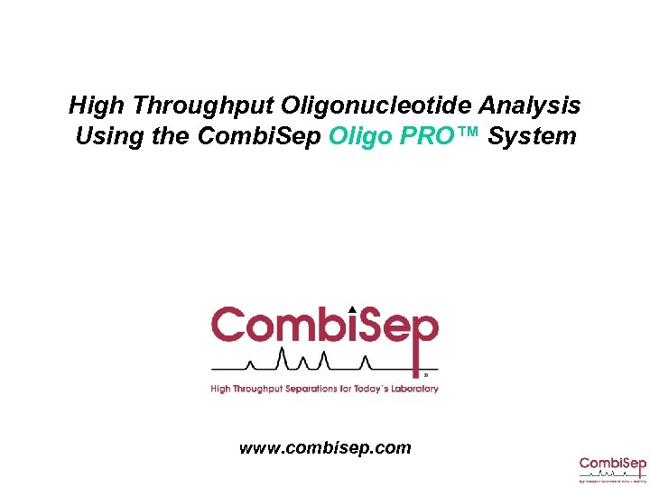 High Throughput Oligonucleotide Analysis Using the Combi. Sep Oligo PRO™ System www. combisep. com