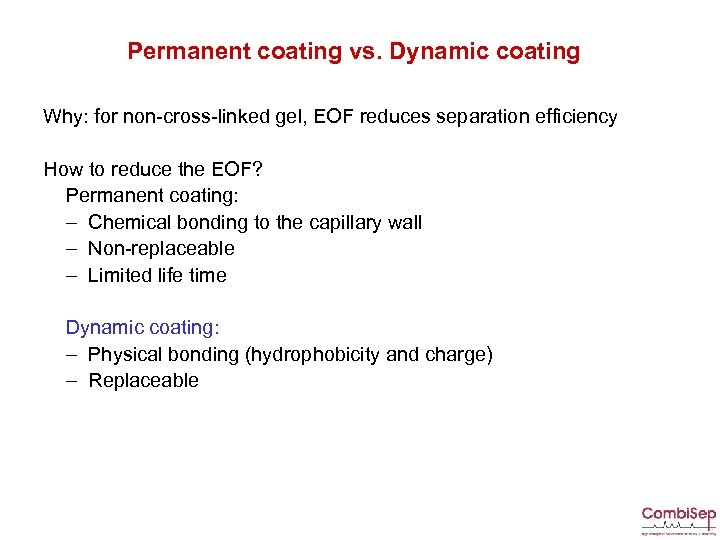 Permanent coating vs. Dynamic coating Why: for non-cross-linked gel, EOF reduces separation efficiency How