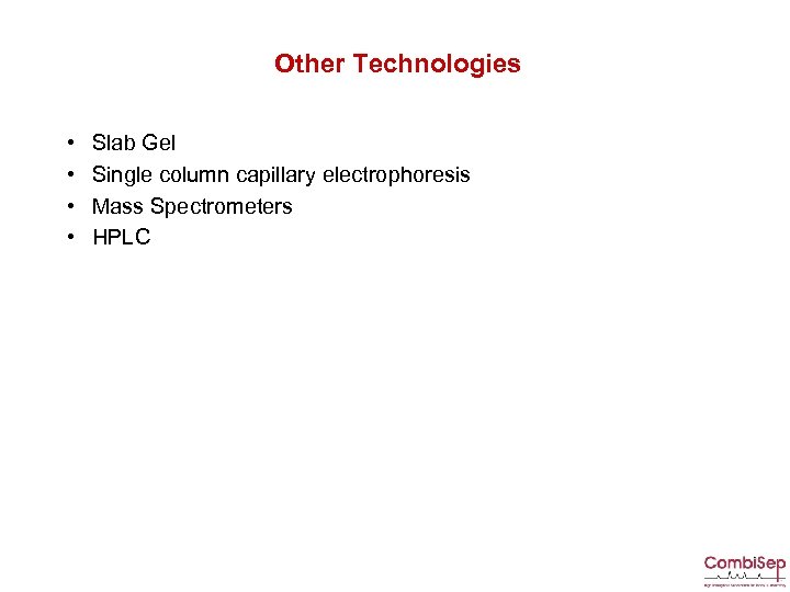 Other Technologies • • Slab Gel Single column capillary electrophoresis Mass Spectrometers HPLC 