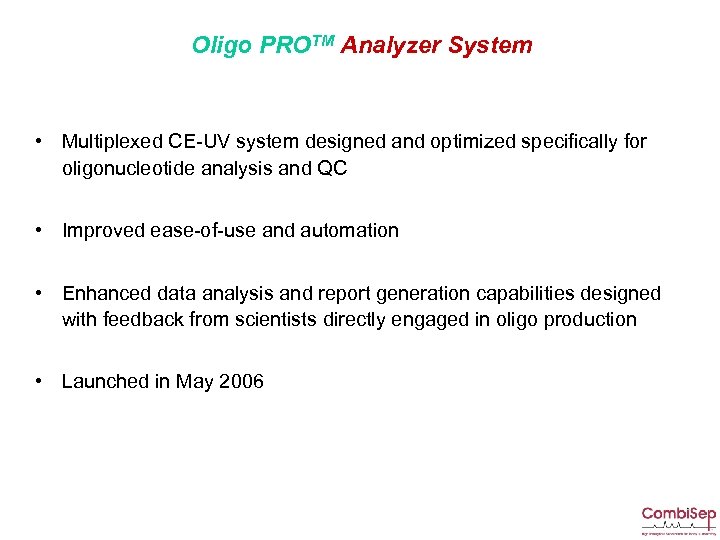 Oligo PROTM Analyzer System • Multiplexed CE-UV system designed and optimized specifically for oligonucleotide
