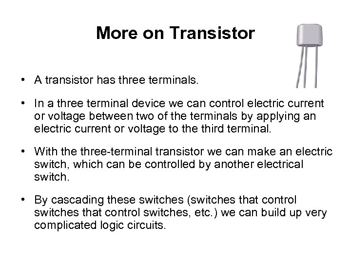 More on Transistor • A transistor has three terminals. • In a three terminal