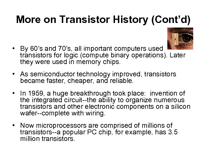 More on Transistor History (Cont’d) • By 60’s and 70’s, all important computers used
