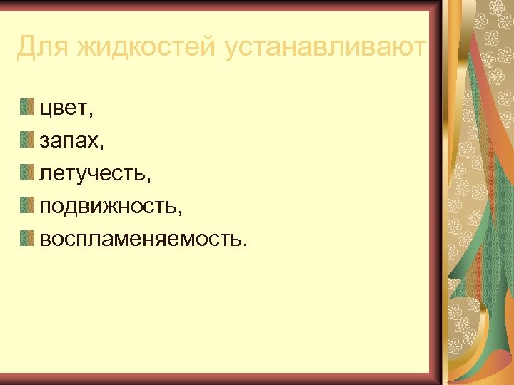 Для жидкостей устанавливают цвет, запах, летучесть, подвижность, воспламеняемость. 