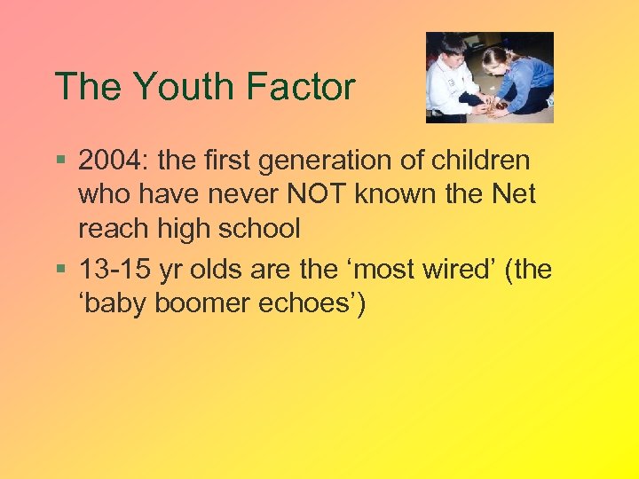 The Youth Factor § 2004: the first generation of children who have never NOT