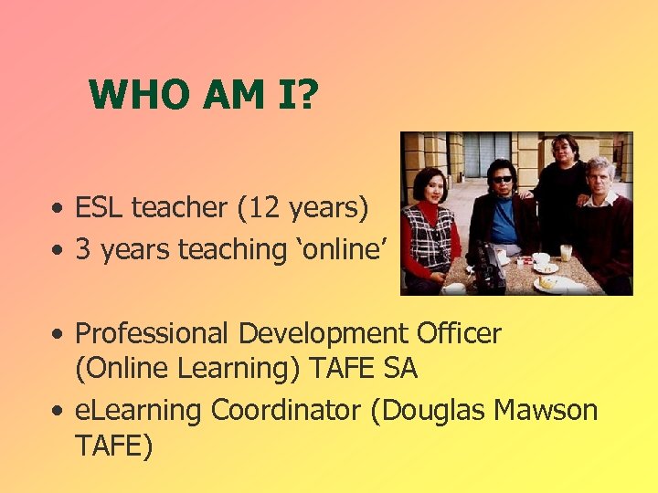 WHO AM I? • ESL teacher (12 years) • 3 years teaching ‘online’ •