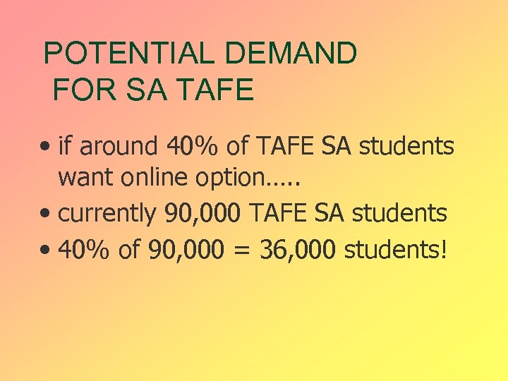 POTENTIAL DEMAND FOR SA TAFE • if around 40% of TAFE SA students want