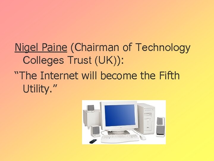 Nigel Paine (Chairman of Technology Colleges Trust (UK)): “The Internet will become the Fifth