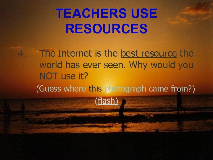 TEACHERS USE RESOURCES 4. The Internet is the best resource the world has ever