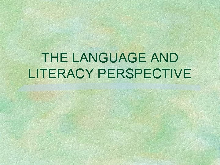 THE LANGUAGE AND LITERACY PERSPECTIVE 