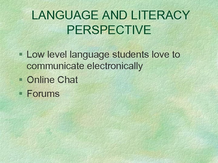 LANGUAGE AND LITERACY PERSPECTIVE § Low level language students love to communicate electronically §