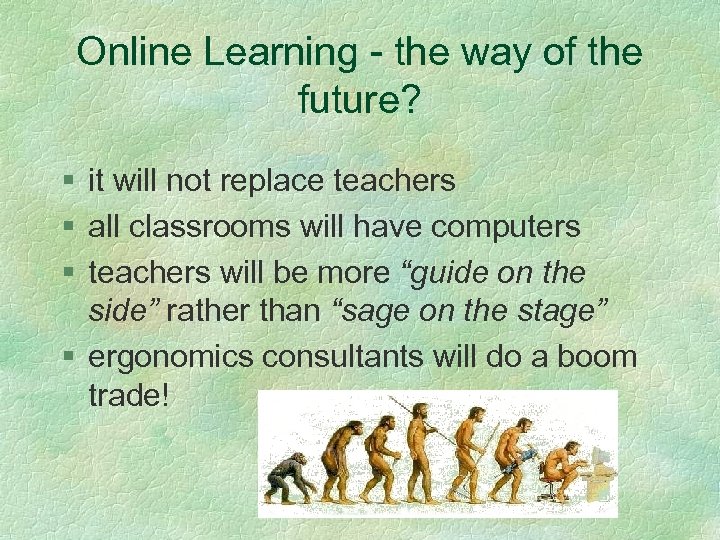 Online Learning - the way of the future? § it will not replace teachers