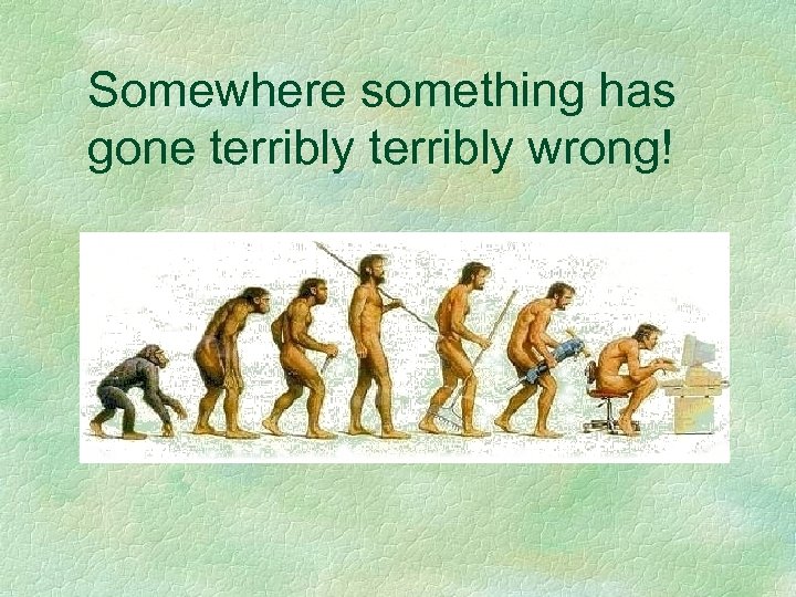 Somewhere something has gone terribly wrong! 