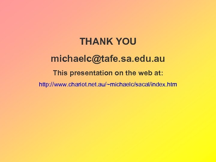 THANK YOU michaelc@tafe. sa. edu. au This presentation on the web at: http: //www.