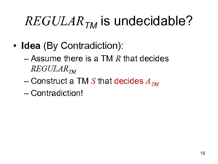 REGULARTM is undecidable? • Idea (By Contradiction): – Assume there is a TM R