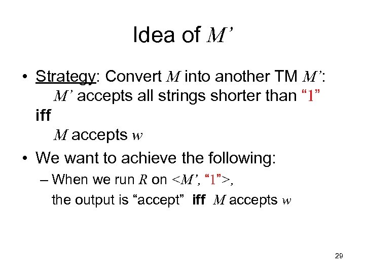 Idea of M’ • Strategy: Convert M into another TM M’: M’ accepts all