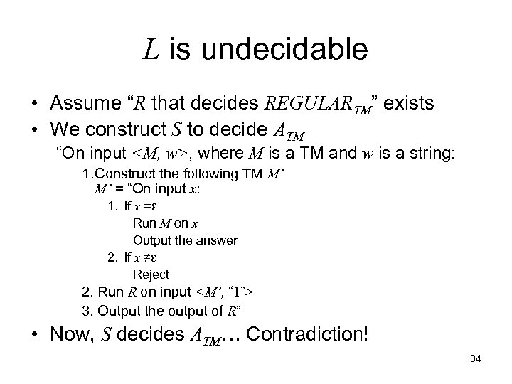 L is undecidable • Assume “R that decides REGULARTM” exists • We construct S